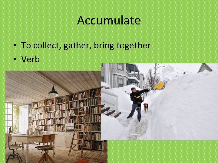 Accumulate • To collect, gather, bring together • Verb 
