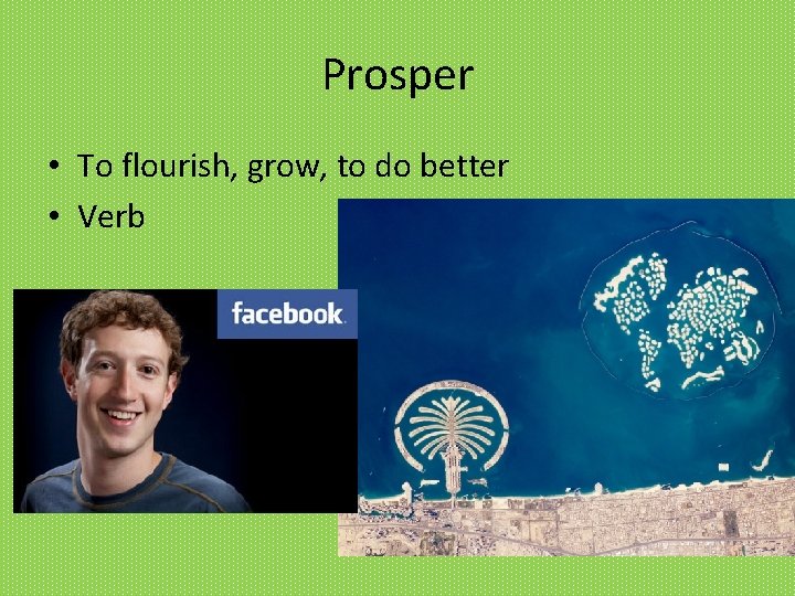 Prosper • To flourish, grow, to do better • Verb 