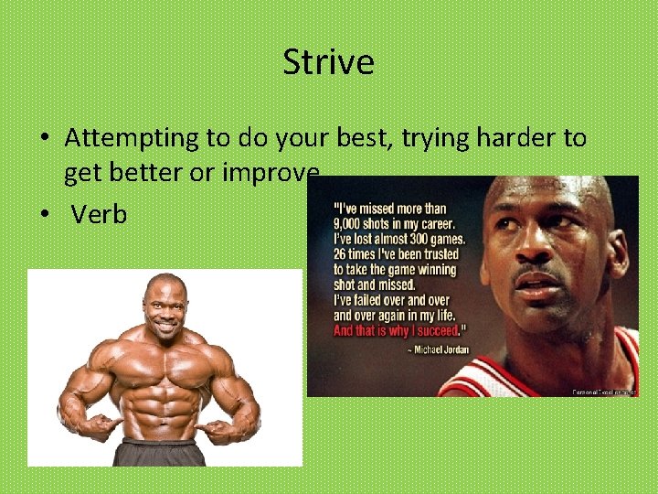 Strive • Attempting to do your best, trying harder to get better or improve