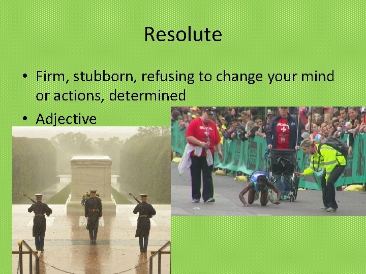 Resolute • Firm, stubborn, refusing to change your mind or actions, determined • Adjective