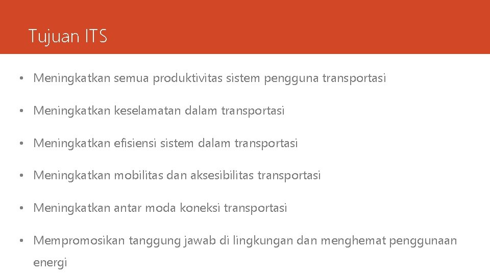 Tujuan ITS • Meningkatkan semua produktivitas sistem pengguna transportasi • Meningkatkan keselamatan dalam transportasi