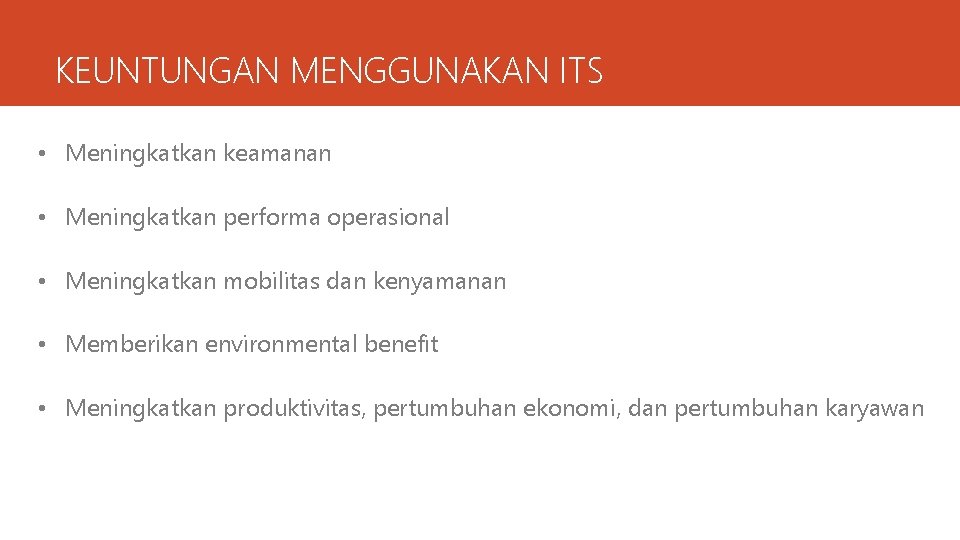 KEUNTUNGAN MENGGUNAKAN ITS • Meningkatkan keamanan • Meningkatkan performa operasional • Meningkatkan mobilitas dan