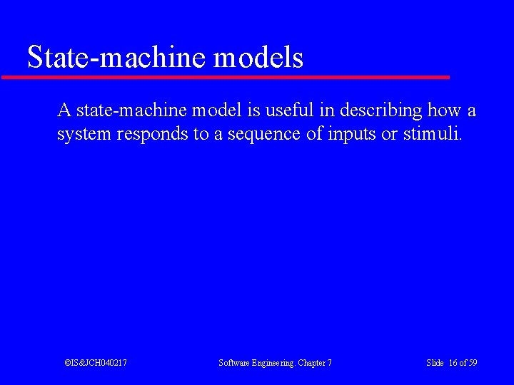 State-machine models A state-machine model is useful in describing how a system responds to