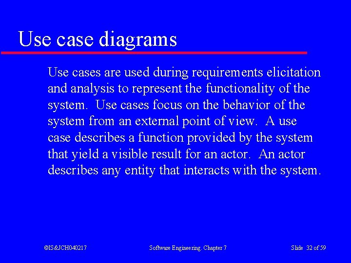 Use case diagrams Use cases are used during requirements elicitation and analysis to represent