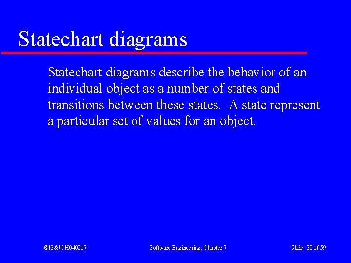 Statechart diagrams describe the behavior of an individual object as a number of states