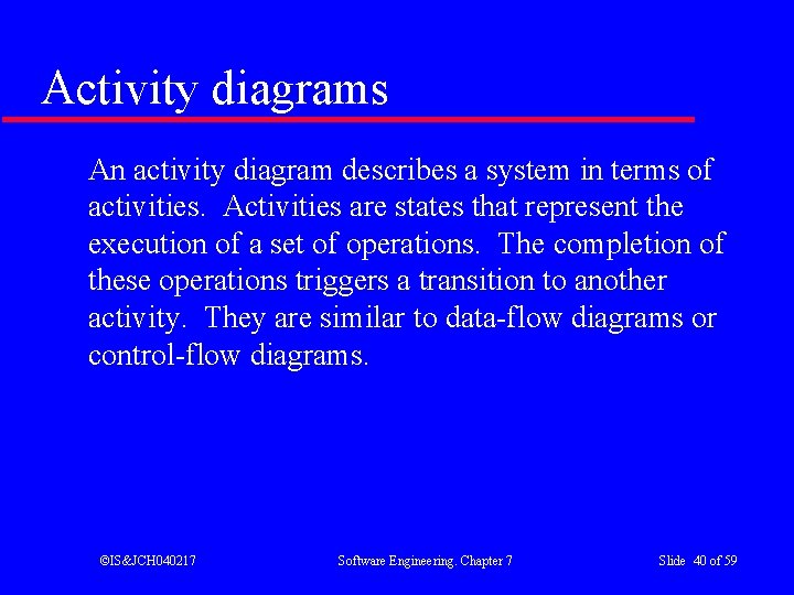 Activity diagrams An activity diagram describes a system in terms of activities. Activities are