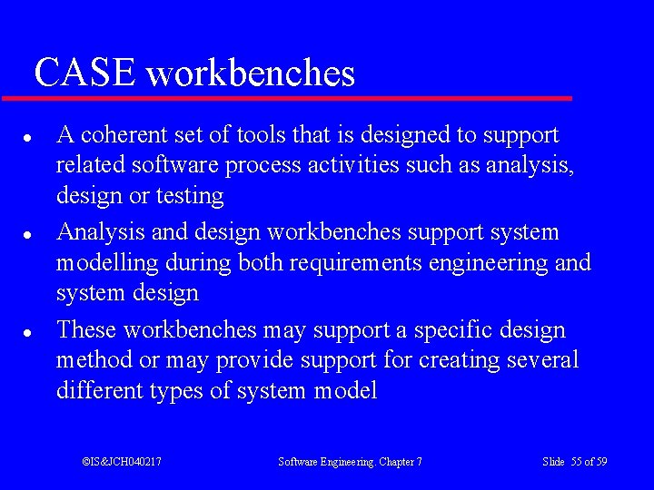 CASE workbenches l l l A coherent set of tools that is designed to