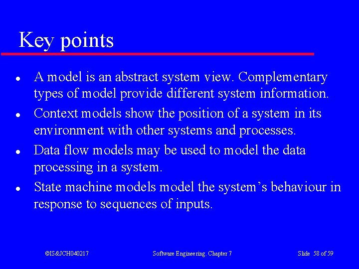 Key points l l A model is an abstract system view. Complementary types of