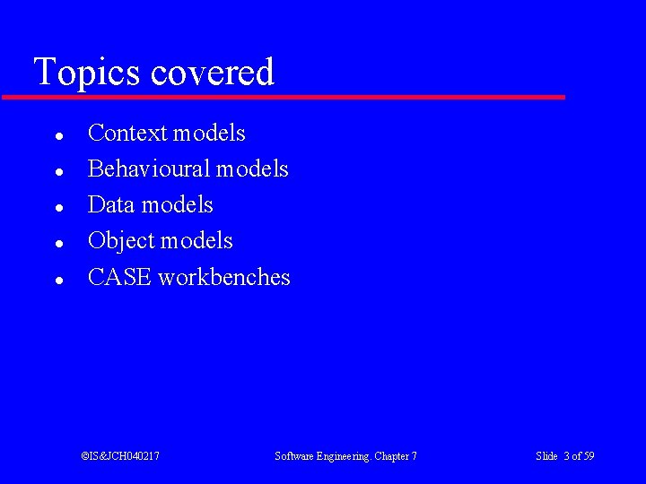 Topics covered l l l Context models Behavioural models Data models Object models CASE