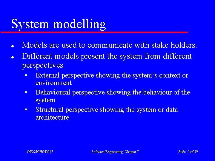 System modelling l l Models are used to communicate with stake holders. Different models
