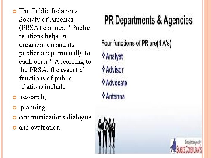 The Public Relations Society of America (PRSA) claimed: "Public relations helps an organization and