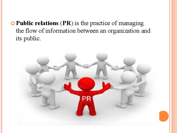  Public relations (PR) is the practice of managing the flow of information between