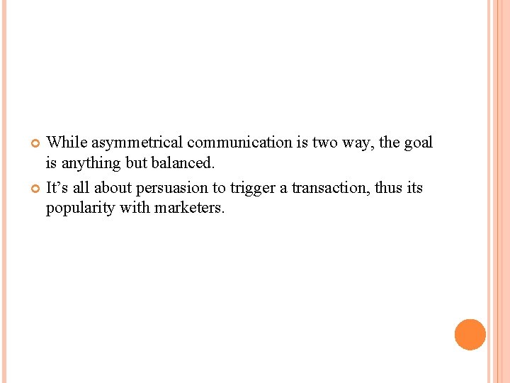 While asymmetrical communication is two way, the goal is anything but balanced. It’s all