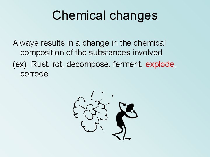 Chemical changes Always results in a change in the chemical composition of the substances