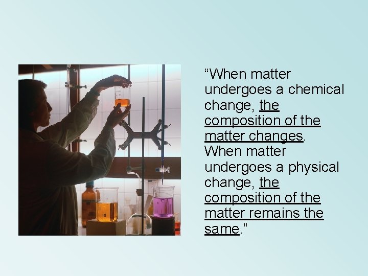 “When matter undergoes a chemical change, the composition of the matter changes. When matter