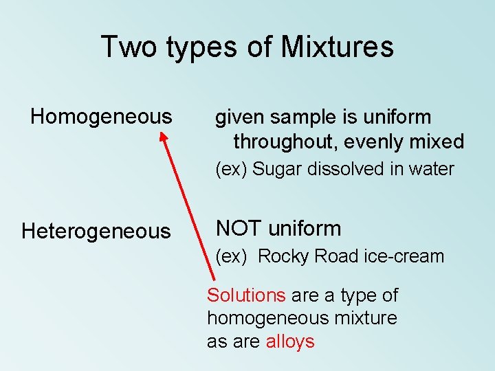 Two types of Mixtures Homogeneous given sample is uniform throughout, evenly mixed (ex) Sugar