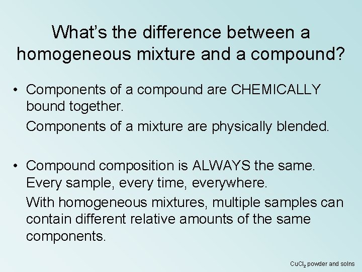 What’s the difference between a homogeneous mixture and a compound? • Components of a