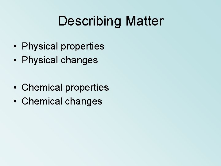 Describing Matter • Physical properties • Physical changes • Chemical properties • Chemical changes