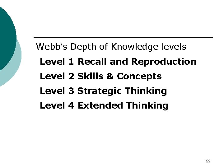 Webb’s Depth of Knowledge levels Level 1 Recall and Reproduction Level 2 Skills &