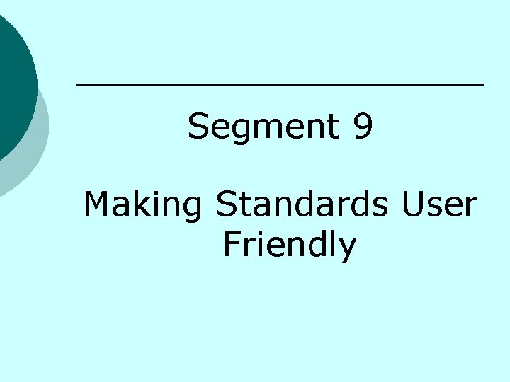 Segment 9 Making Standards User Friendly 
