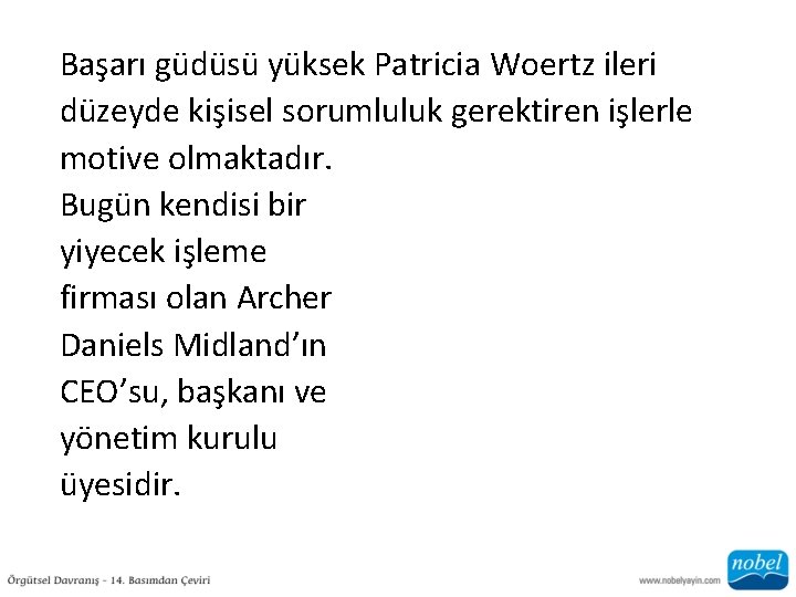 Başarı güdüsü yüksek Patricia Woertz ileri düzeyde kişisel sorumluluk gerektiren işlerle motive olmaktadır. Bugün