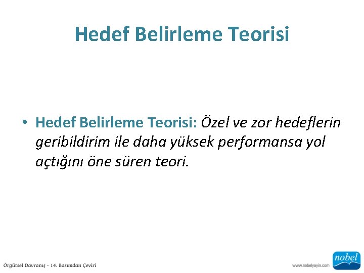 Hedef Belirleme Teorisi • Hedef Belirleme Teorisi: Özel ve zor hedeflerin geribildirim ile daha