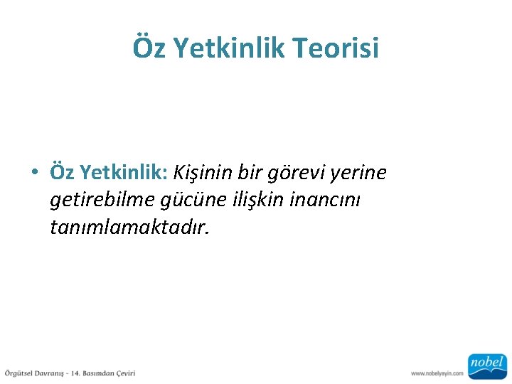 Öz Yetkinlik Teorisi • Öz Yetkinlik: Kişinin bir görevi yerine getirebilme gücüne ilişkin inancını