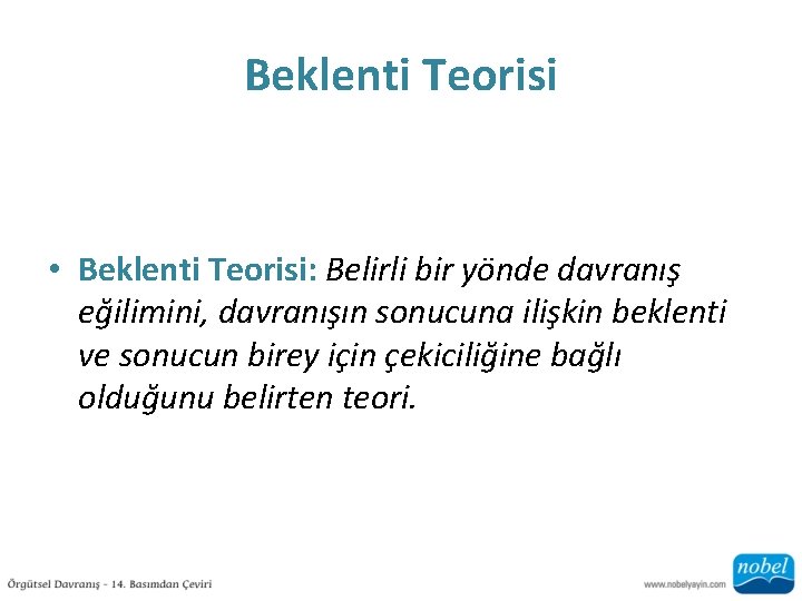 Beklenti Teorisi • Beklenti Teorisi: Belirli bir yönde davranış eğilimini, davranışın sonucuna ilişkin beklenti