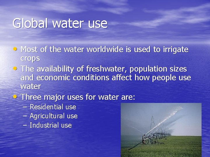 Global water use • Most of the water worldwide is used to irrigate •
