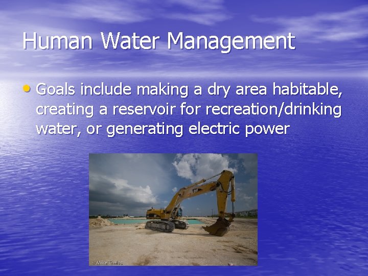 Human Water Management • Goals include making a dry area habitable, creating a reservoir