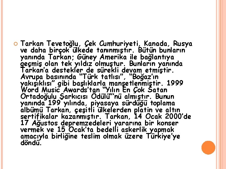  Tarkan Tevetoğlu, Çek Cumhuriyeti, Kanada, Rusya ve daha birçok ülkede tanınmıştır. Bütün bunların