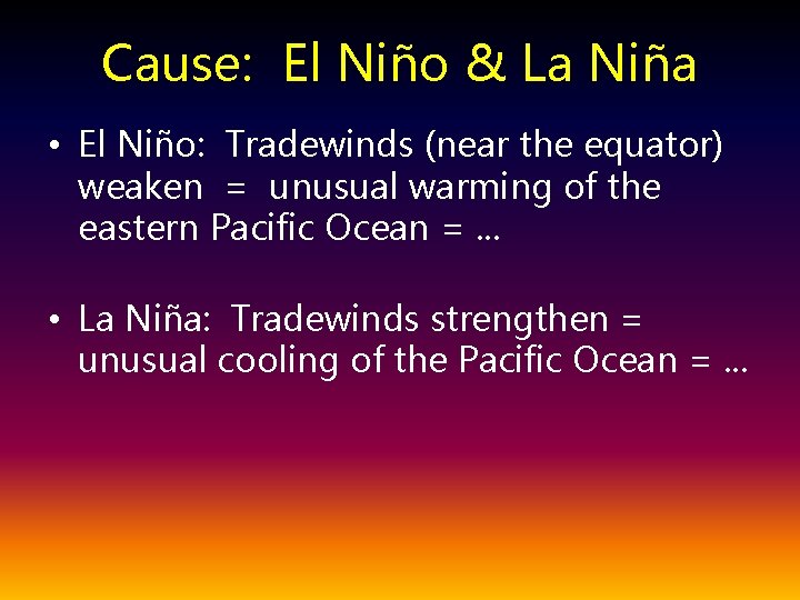 Cause: El Niño & La Niña • El Niño: Tradewinds (near the equator) weaken