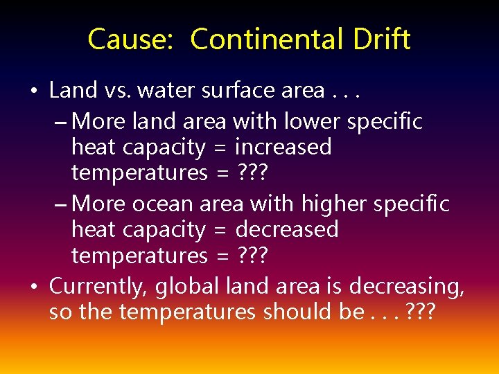 Cause: Continental Drift • Land vs. water surface area. . . – More land