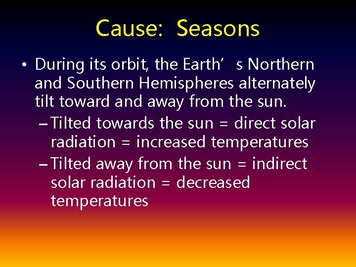 Cause: Seasons • During its orbit, the Earth’s Northern and Southern Hemispheres alternately tilt