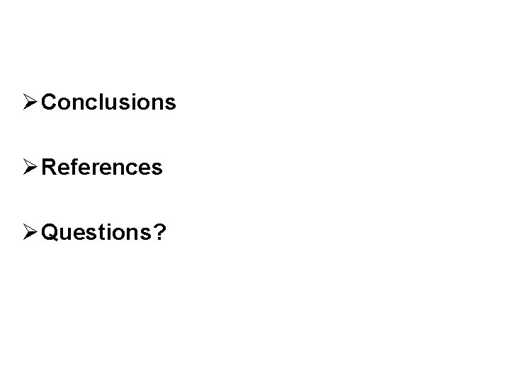 Ø Conclusions Ø References Ø Questions? 