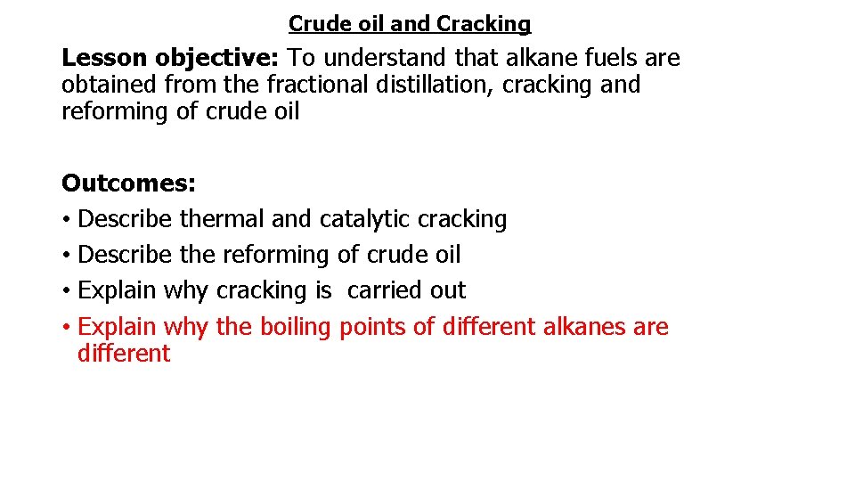 Crude oil and Cracking Lesson objective: To understand that alkane fuels are obtained from