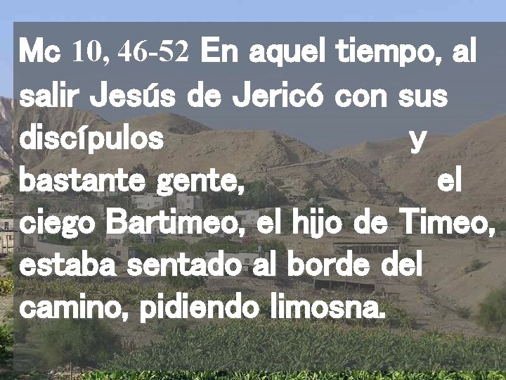 Mc 10, 46 -52 En aquel tiempo, al salir Jesús de Jericó con sus
