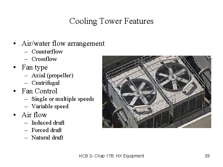 Cooling Tower Features • Air/water flow arrangement – Counterflow – Crossflow • Fan type