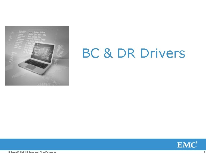BC & DR Drivers © Copyright 2013 EMC Corporation. All rights reserved. 3 