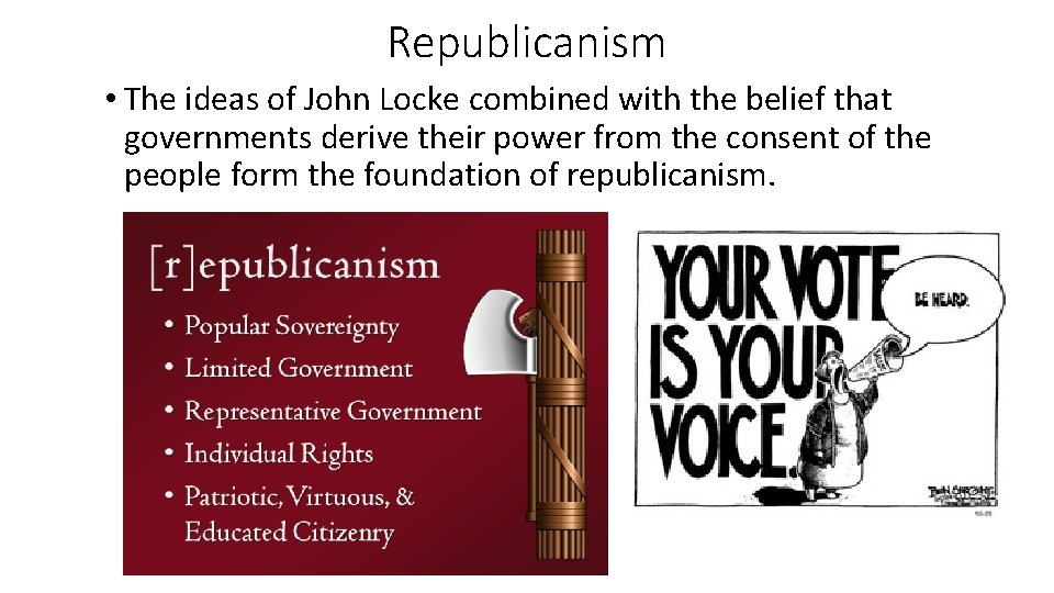 Republicanism • The ideas of John Locke combined with the belief that governments derive