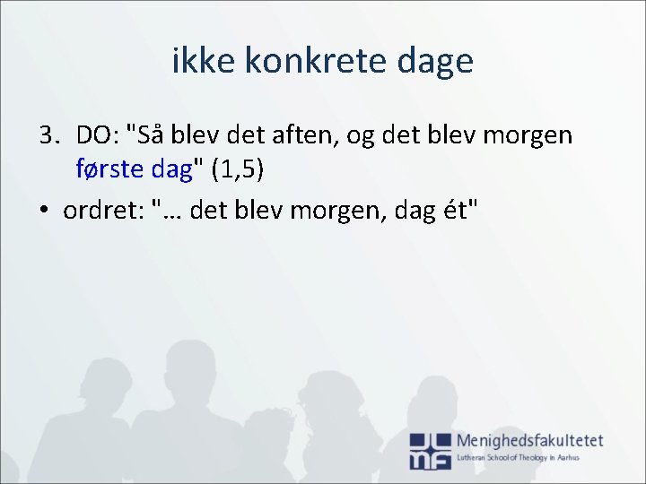 ikke konkrete dage 3. DO: "Så blev det aften, og det blev morgen første