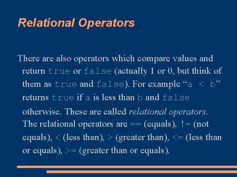 Relational Operators There also operators which compare values and return true or false (actually