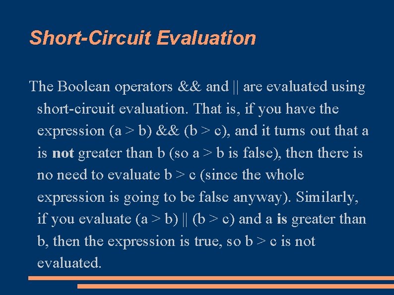 Short-Circuit Evaluation The Boolean operators && and || are evaluated using short-circuit evaluation. That