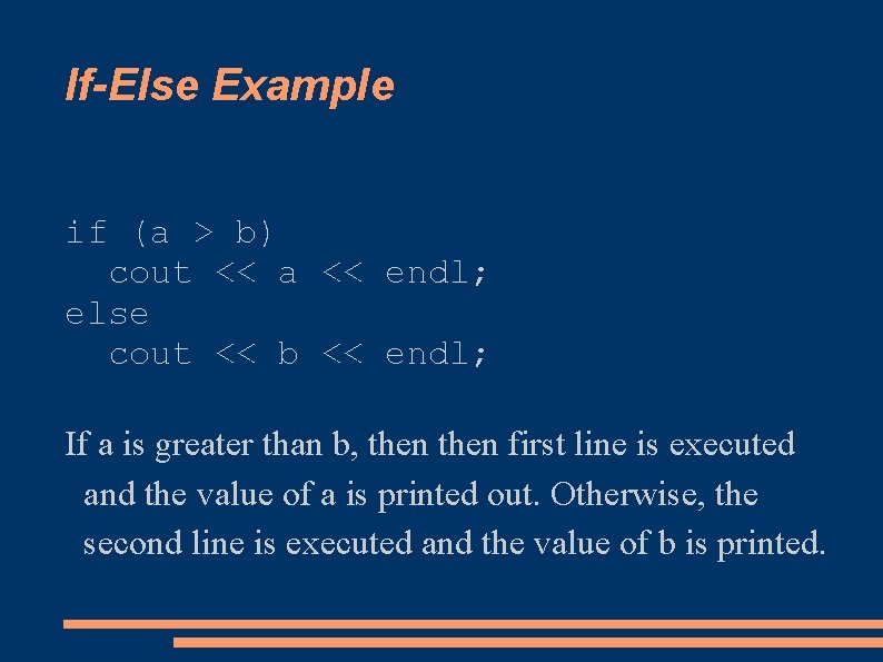 If-Else Example if (a > b) cout << a << endl; else cout <<