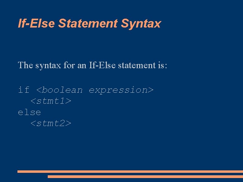 If-Else Statement Syntax The syntax for an If-Else statement is: if <boolean expression> <stmt