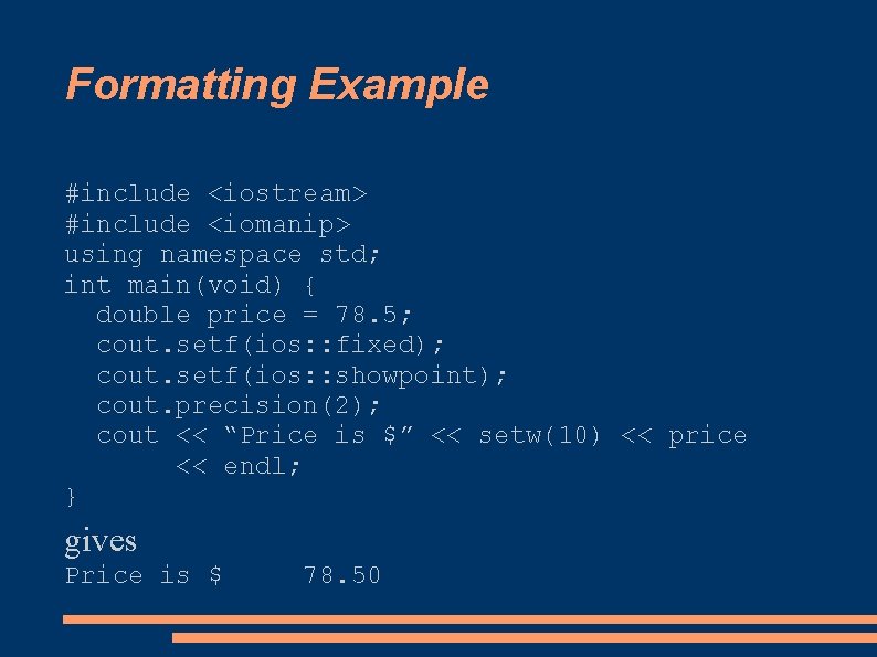 Formatting Example #include <iostream> #include <iomanip> using namespace std; int main(void) { double price