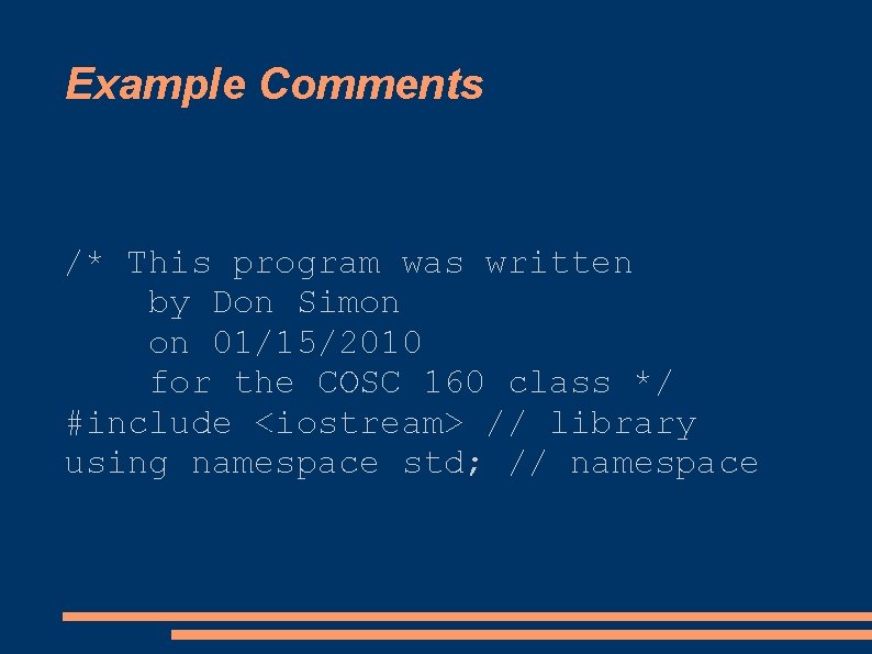 Example Comments /* This program was written by Don Simon on 01/15/2010 for the