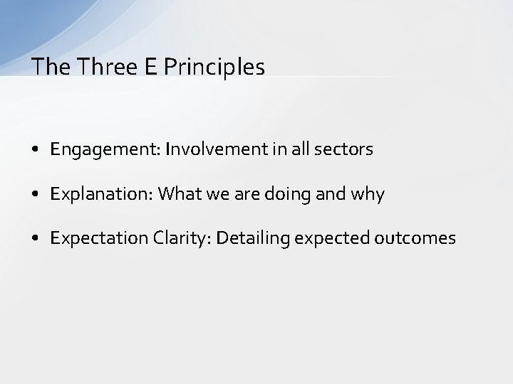 The Three E Principles • Engagement: Involvement in all sectors • Explanation: What we