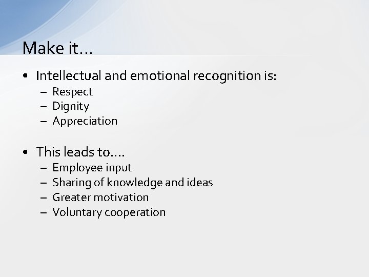 Make it… • Intellectual and emotional recognition is: – Respect – Dignity – Appreciation