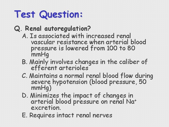 Test Question: Q. Renal autoregulation? A. Is associated with increased renal vascular resistance when